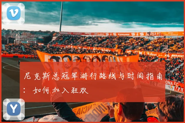 尼克斯总冠军游行路线与时间指南：如何加入狂欢